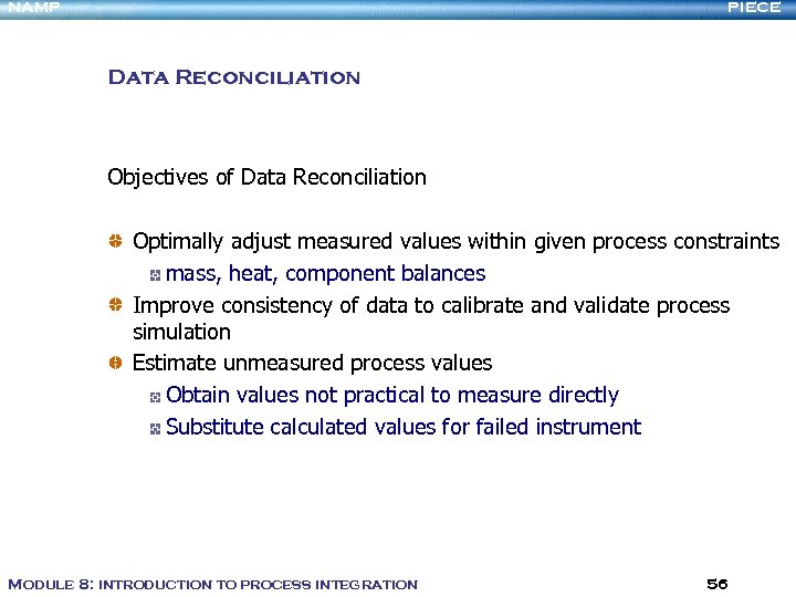 NAMP PIECE Data Reconciliation Objectives of Data Reconciliation Optimally adjust measured values within given