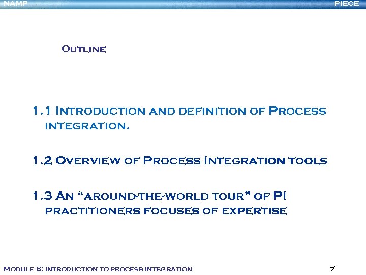 NAMP PIECE Outline 1. 1 Introduction and definition of Process integration. 1. 2 Overview