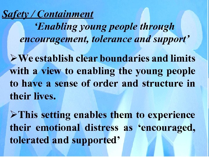 Safety / Containment ‘Enabling young people through encouragement, tolerance and support’ We establish clear