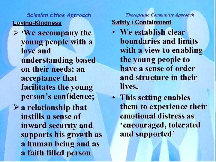 Salesian Ethos Approach Therapeutic Community Approach Loving-Kindness Safety / Containment ‘We accompany the •