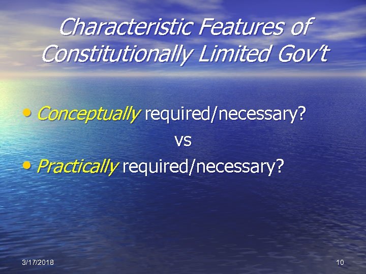 Characteristic Features of Constitutionally Limited Gov’t • Conceptually required/necessary? vs • Practically required/necessary? 3/17/2018