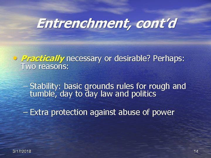 Entrenchment, cont’d • Practically necessary or desirable? Perhaps: Two reasons: – Stability: basic grounds