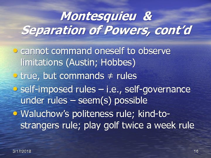 Montesquieu & Separation of Powers, cont’d • cannot command oneself to observe limitations (Austin;