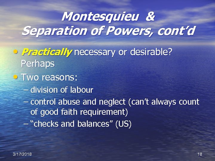 Montesquieu & Separation of Powers, cont’d • Practically necessary or desirable? Perhaps • Two