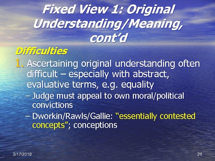 Fixed View 1: Original Understanding/Meaning, cont’d Difficulties 1. Ascertaining original understanding often difficult –
