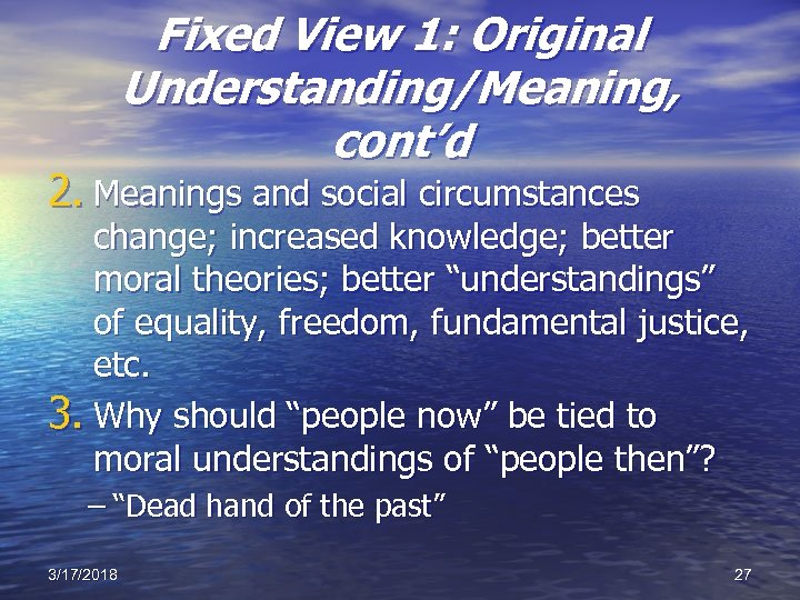 Fixed View 1: Original Understanding/Meaning, cont’d 2. Meanings and social circumstances change; increased knowledge;