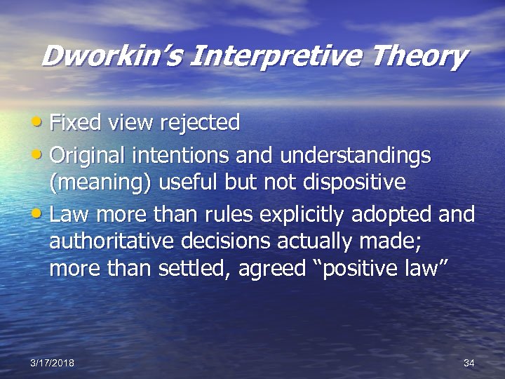 Dworkin’s Interpretive Theory • Fixed view rejected • Original intentions and understandings (meaning) useful