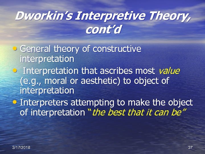 Dworkin’s Interpretive Theory, cont’d • General theory of constructive interpretation • Interpretation that ascribes