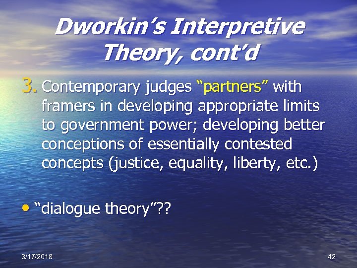 Dworkin’s Interpretive Theory, cont’d 3. Contemporary judges “partners” with framers in developing appropriate limits