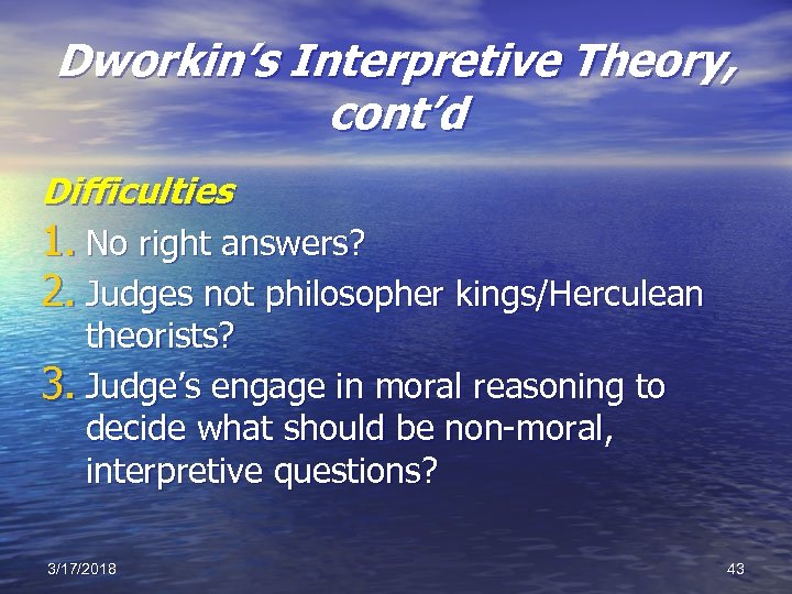 Dworkin’s Interpretive Theory, cont’d Difficulties 1. No right answers? 2. Judges not philosopher kings/Herculean