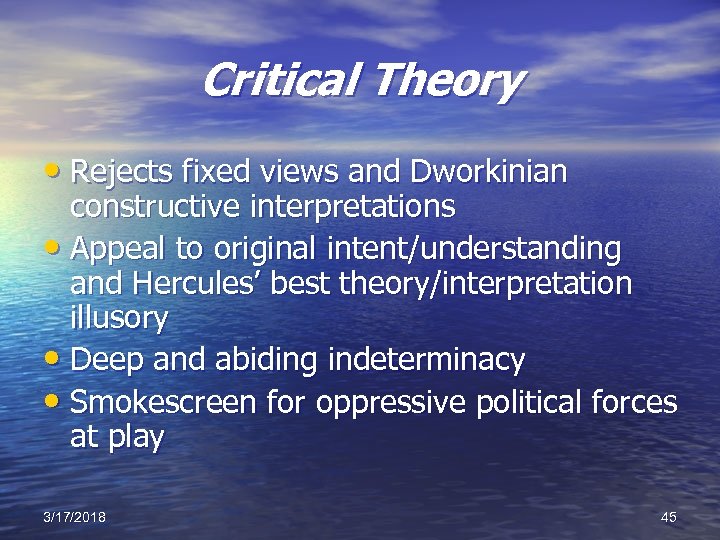 Critical Theory • Rejects fixed views and Dworkinian constructive interpretations • Appeal to original