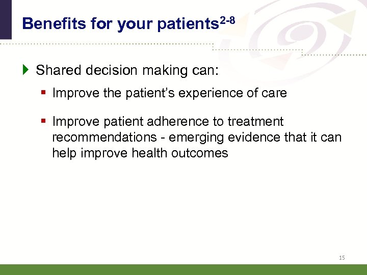 Benefits for your patients 2 -8 } Shared decision making can: § Improve the