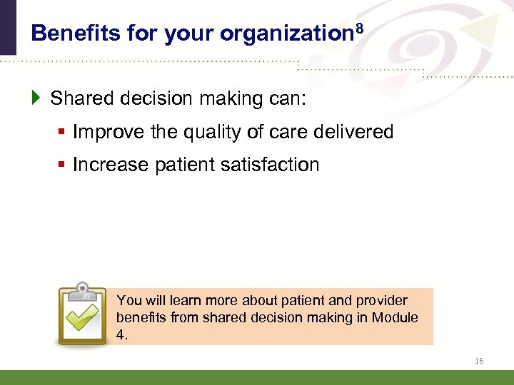 Benefits for your organization 8 } Shared decision making can: § Improve the quality