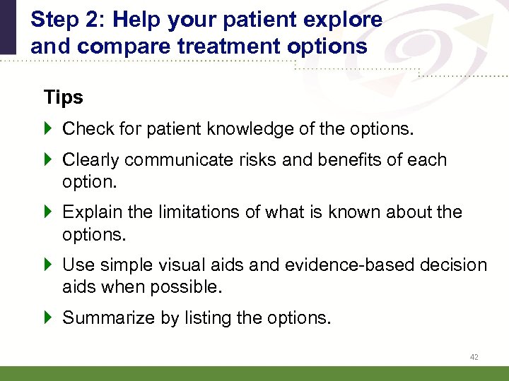 Step 2: Help your patient explore and compare treatment options Tips } Check for