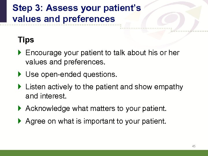 Step 3: Assess your patient’s values and preferences Tips } Encourage your patient to