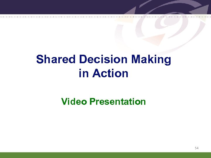 Shared Decision Making in Action Video Presentation 54 