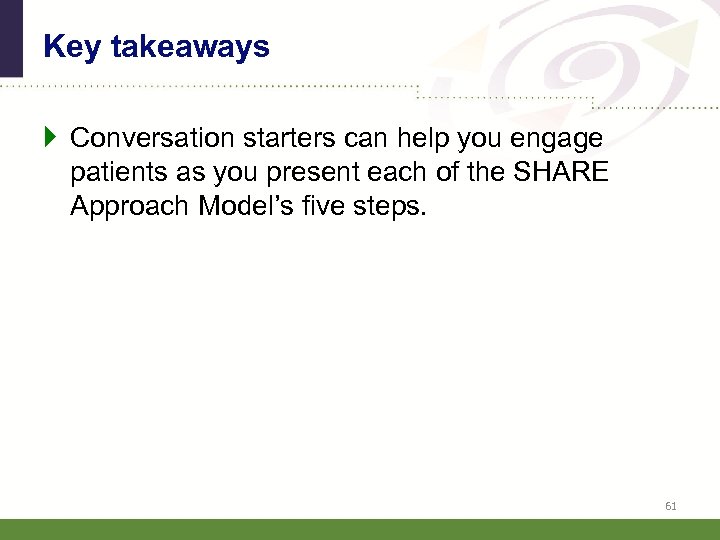 Key takeaways } Conversation starters can help you engage patients as you present each