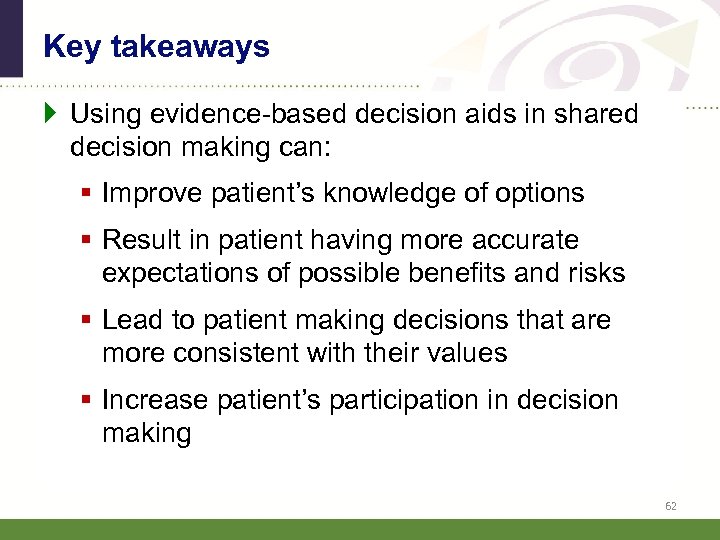 Key takeaways } Using evidence-based decision aids in shared decision making can: § Improve