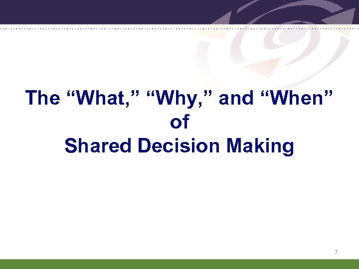 The “What, ” “Why, ” and “When” of Shared Decision Making 7 