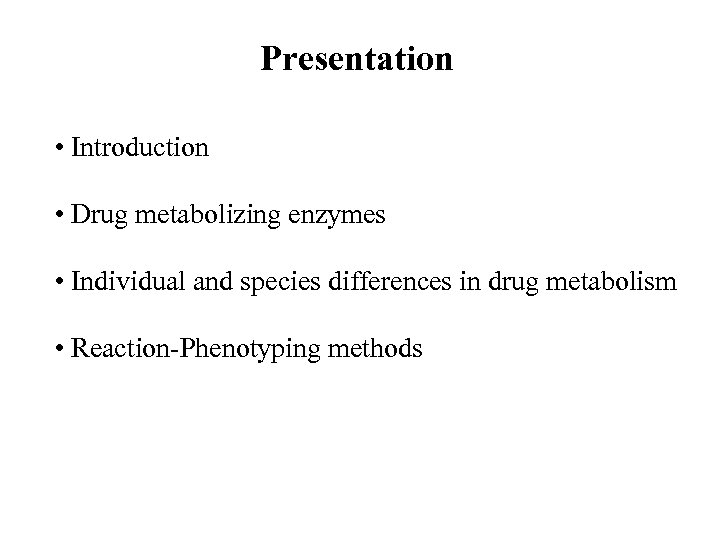 Presentation • Introduction • Drug metabolizing enzymes • Individual and species differences in drug