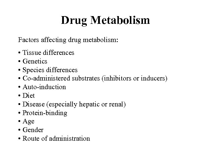 Drug Metabolism Factors affecting drug metabolism: • Tissue differences • Genetics • Species differences