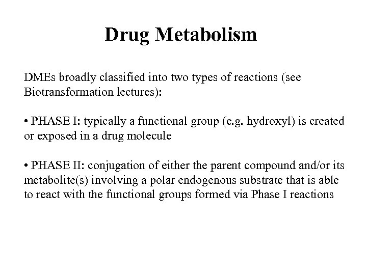 Drug Metabolism DMEs broadly classified into two types of reactions (see Biotransformation lectures): •