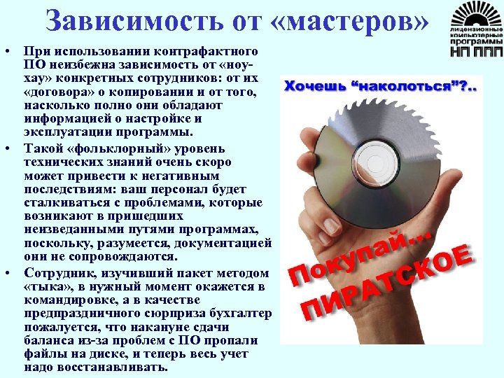 Зависимость от «мастеров» • При использовании контрафактного ПО неизбежна зависимость от «ноухау» конкретных сотрудников: