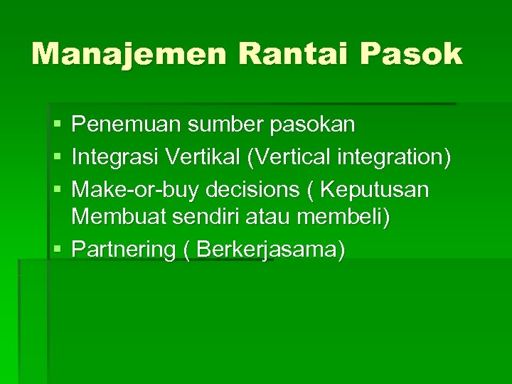 Manajemen Rantai Pasok § § § Penemuan sumber pasokan Integrasi Vertikal (Vertical integration) Make-or-buy