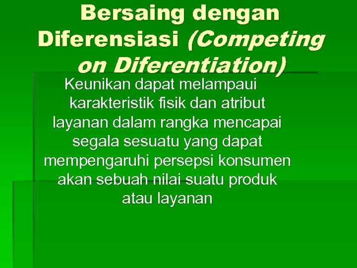 Bersaing dengan Diferensiasi (Competing on Diferentiation) Keunikan dapat melampaui karakteristik fisik dan atribut layanan