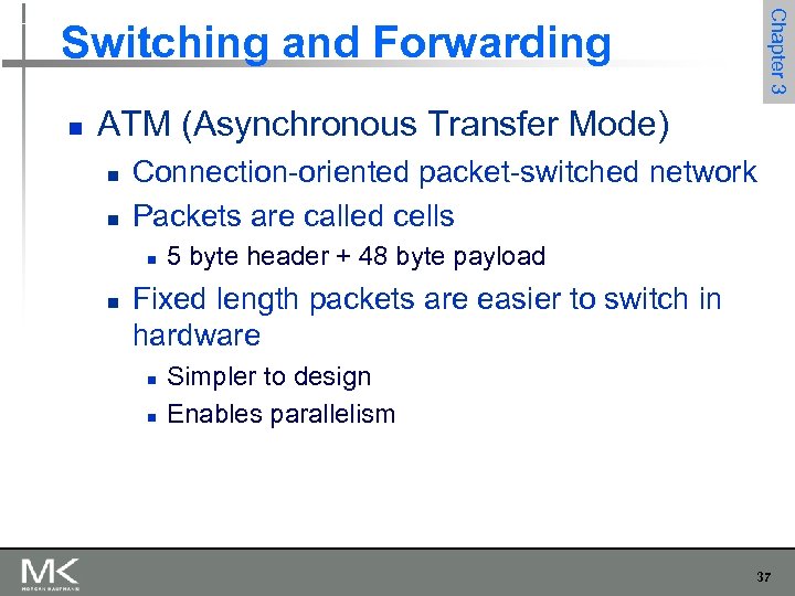 Chapter 3 Switching and Forwarding n ATM (Asynchronous Transfer Mode) n n Connection-oriented packet-switched