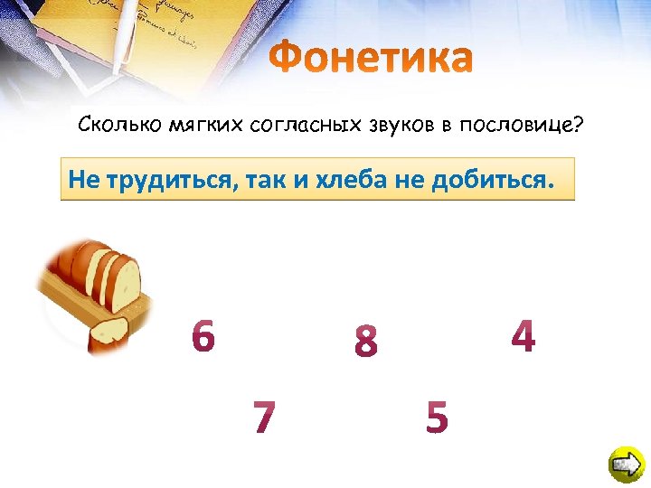 Сколько мягких согласных звуков в пословице? Не трудиться, так и хлеба не добиться. 