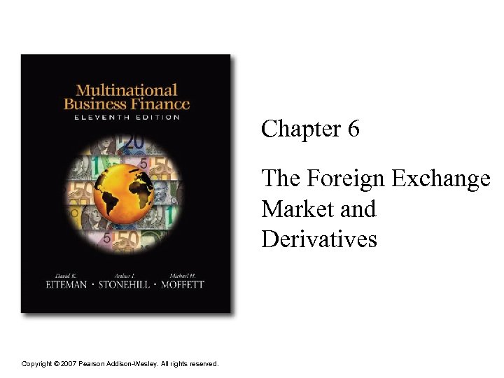 Chapter 6 The Foreign Exchange Market and Derivatives Copyright © 2007 Pearson Addison-Wesley. All