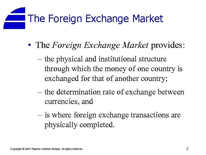 The Foreign Exchange Market • The Foreign Exchange Market provides: – the physical and