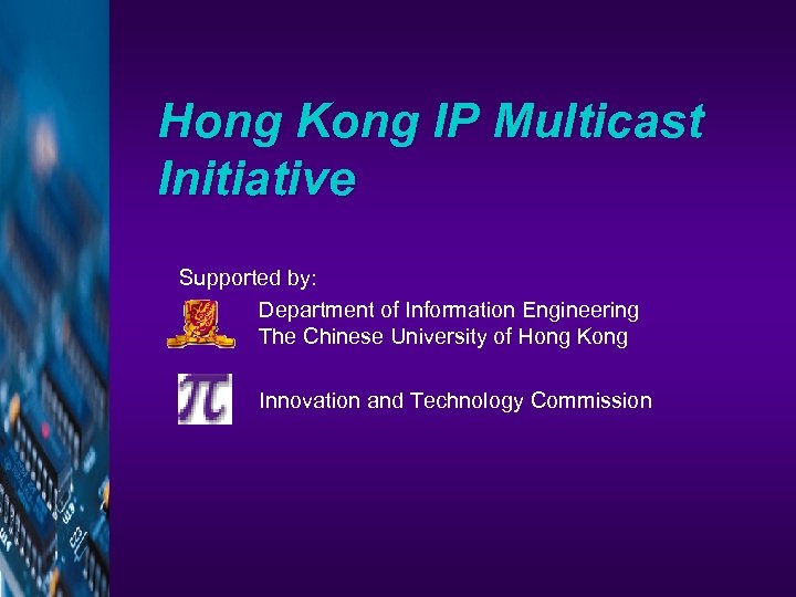 Hong Kong IP Multicast Initiative Supported by: Department of Information Engineering The Chinese University