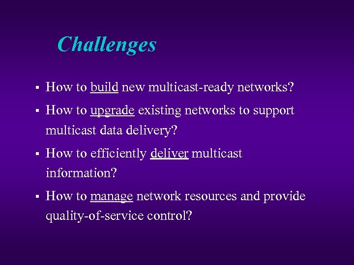 Challenges § How to build new multicast-ready networks? § How to upgrade existing networks