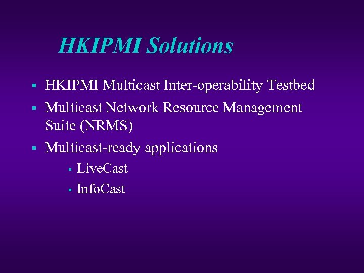 HKIPMI Solutions § § § HKIPMI Multicast Inter-operability Testbed Multicast Network Resource Management Suite