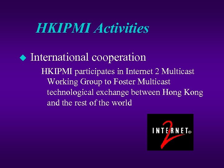 HKIPMI Activities u International cooperation HKIPMI participates in Internet 2 Multicast Working Group to