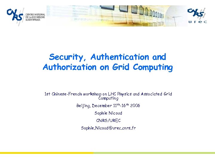 Security, Authentication and Authorization on Grid Computing 1 st Chinese-French workshop on LHC Physics