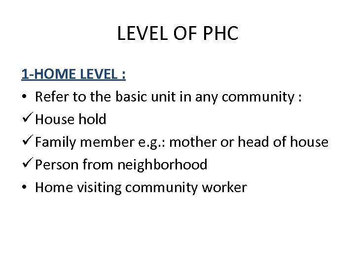 LEVEL OF PHC 1 -HOME LEVEL : • Refer to the basic unit in