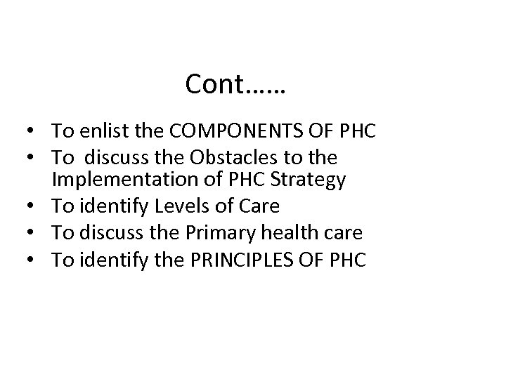 Cont…… • To enlist the COMPONENTS OF PHC • To discuss the Obstacles to