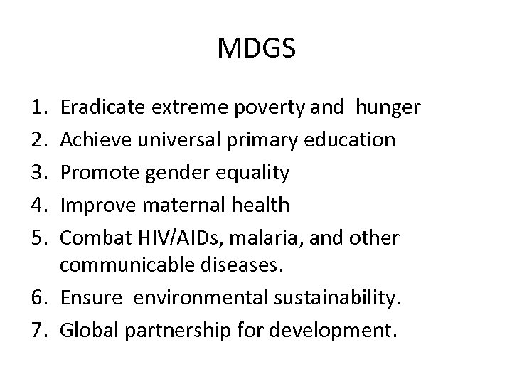 MDGS 1. 2. 3. 4. 5. Eradicate extreme poverty and hunger Achieve universal primary