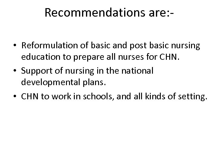 Recommendations are: • Reformulation of basic and post basic nursing education to prepare all