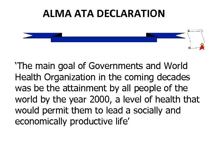 ALMA ATA DECLARATION ‘The main goal of Governments and World Health Organization in the