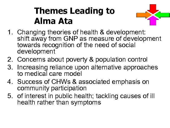 Themes Leading to Alma Ata 1. Changing theories of health & development: shift away