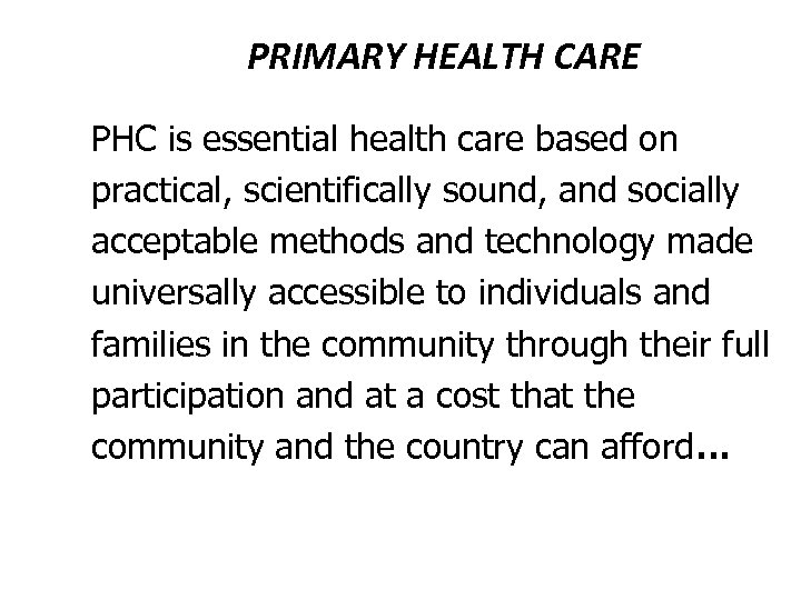 PRIMARY HEALTH CARE PHC is essential health care based on practical, scientifically sound, and