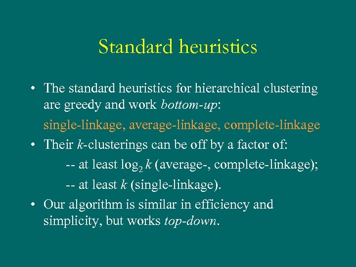 Standard heuristics • The standard heuristics for hierarchical clustering are greedy and work bottom-up: