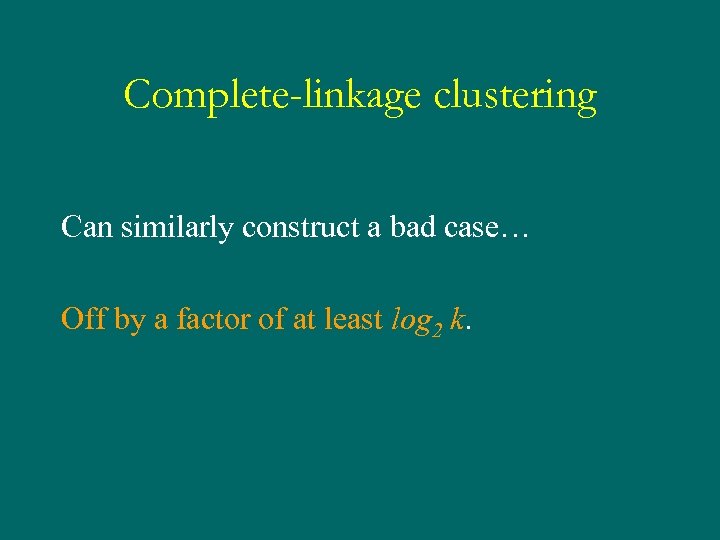 Complete-linkage clustering Can similarly construct a bad case… Off by a factor of at