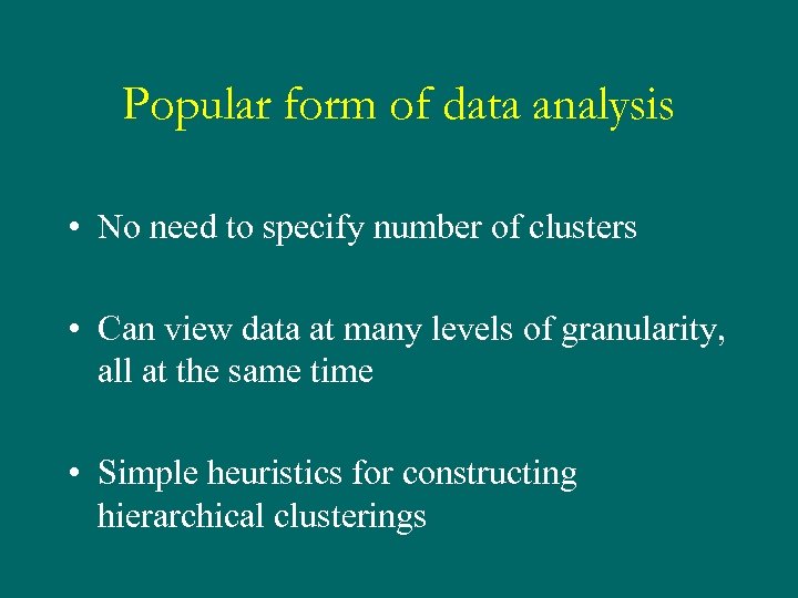 Popular form of data analysis • No need to specify number of clusters •