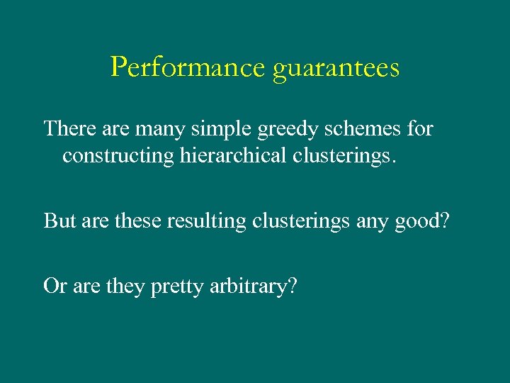 Performance guarantees There are many simple greedy schemes for constructing hierarchical clusterings. But are