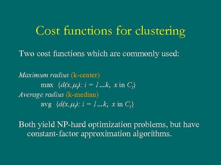 Cost functions for clustering Two cost functions which are commonly used: Maximum radius (k-center)